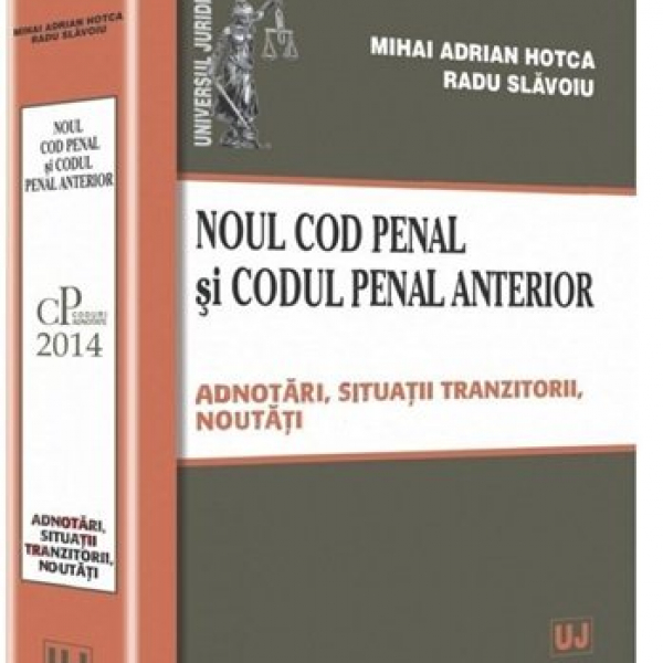  Adrian Mihai Hotca, Noul Cod penal si Codul penal anterior. Adnotari, situatii tranzitorii, noutati